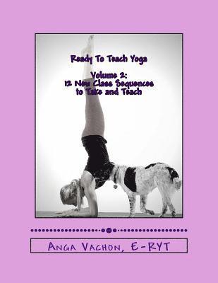 Anga Vachon - Ready To Teach Yoga: Volume 2: 12 More Class Sequences to Take and Teach, Häftad