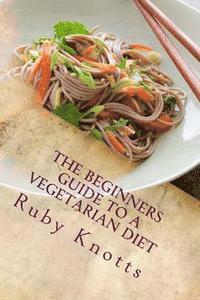 Ruby Knotts - The Beginners Guide to a Vegetarian Diet, Häftad