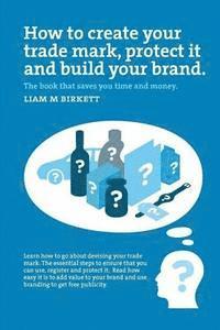 bokomslag How to Create a Trade Mark, Protect it and Build your Brand