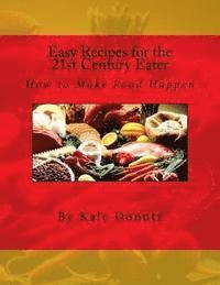 bokomslag Easy Recipes for the 21st Century Eater: How to Make Food Happen