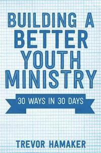 bokomslag Building a Better Youth Ministry: 30 Ways in 30 Days