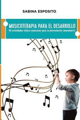 Musicoterapia para el desarrollo: 40 actividades ludico-musicales para la estimulacion neuromotriz 1