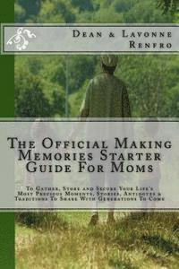 Dean Renfro - The Official Making Memories Starter Guide For Moms: To Gather, Store and Secure Your Life's Most Precious Moments, Stories, Antidotes & Traditions To, Häftad