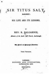 bokomslag Sir Titus Salt, baronet, his life and its lessons