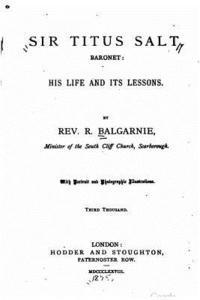 bokomslag Sir Titus Salt, baronet, his life and its lessons