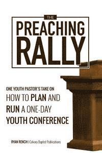bokomslag The Preaching Rally: One Youth Pastor's Take On How To Plan and Run a One-Day Youth Conference