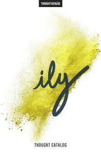 Thought Catalog - ily: Three Words, Eight Letters, a Million Possibilities, Häftad
