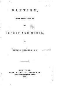 Edward Beecher - Baptism, With Reference to Its Import and Modes, Häftad