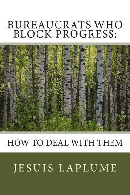 Bureaucrats Who Block Progress: : How to Deal with Them 1