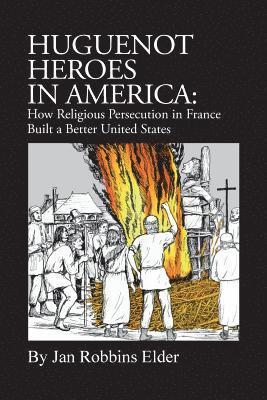 bokomslag Huguenot Heroes in America: How Religious Persecution in France Built a Better United States