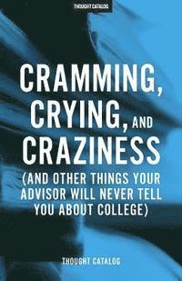 Thought Catalog - Cramming, Crying, and Craziness: (And Other Things Your Advisor Will Never Tell You About College), Häftad