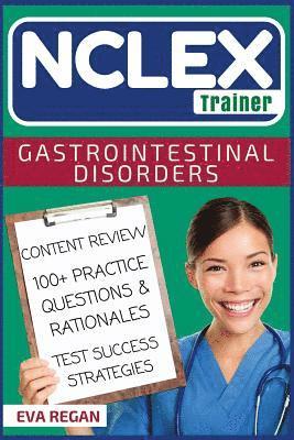 NCLEX: Gastrointestinal Disorders: The NCLEX Trainer: Content Review, 100+ Specific Practice Questions & Rationales, and Stra 1