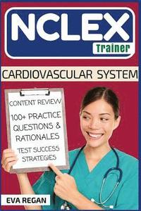 bokomslag NCLEX: Cardiovascular System: The NCLEX Trainer: Content Review, 100+ Specific Practice Questions & Rationales, and Strategies for Test Success