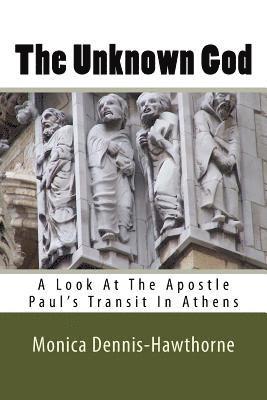 Monica E. Dennis-Jones - The Unknown God: A Look At The Apostle Paul's Transit In Athens, Häftad