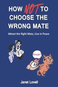 bokomslag How NOT to Choose the Wrong Mate: Attract the Right Mate, Live in Peace