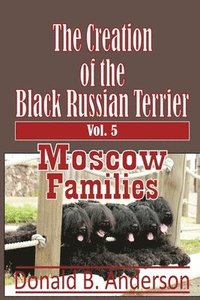 bokomslag The Creation of the Black Russian Terrier: Moscow Families