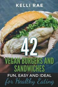 bokomslag 42 Vegan Burgers and Sandwiches: Fun, Easy and Ideal for Healthy Eating