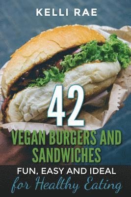 Kelli Rae - 42 Vegan Burgers and Sandwiches: Fun, Easy and Ideal for Healthy Eating, Häftad