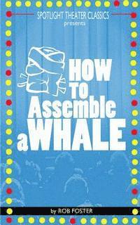Rob Foster - How To Assemble A Whale: A Full Length Play for the Stage, Häftad