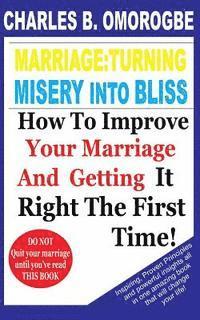 Marriage: Turning Misery Into Bliss: How To Improve Your Marriage And Getting it Right The First Time 1