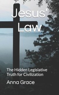 bokomslag Jesus Law: The Hidden Legislative Truth for Civilization