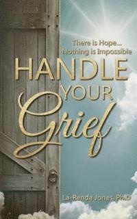 Handle Your Grief.. There is hope.. Nothing is Impossible 1