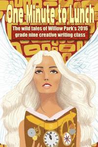 bokomslag One Minute to Lunch: The Wild Tales of the 2016 Willow Park Grade Nine Creative Writing Class