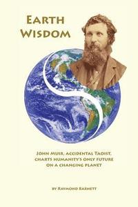 bokomslag Earth Wisdom: John Muir, Accidental Taoist, Charts Humanity's Only Future on a Changing Planet