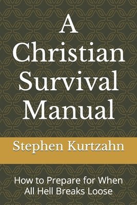 bokomslag A Christian Survival Manual: How to Prepare for When All Hell Breaks Loose