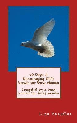 60 Days of Encouraging Bible Verses for Busy Women: Compiled by a busy woman for busy women 1