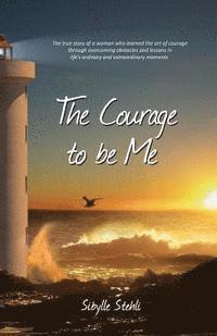 bokomslag The Courage to be Me: The true story of a woman who learned the art of courage through overcoming obstacles and lessons in life's ordinary a