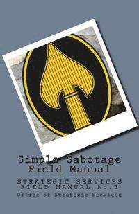 Simple Sabotage Field Manual: STRATEGIC SERVICES FIELD MANUAL No.3 1
