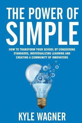 bokomslag The power of SIMPLE: Transform your school by conquering standards, individualizing learning and creating a community of innovators
