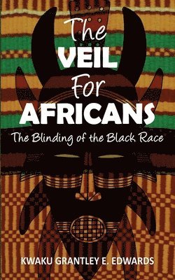 Kwaku Grantley E. Edwards - The Veil for Africans: The Blinding of the Black Race, Häftad