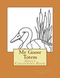 My Goose Totem: Adult Colouring Book 1