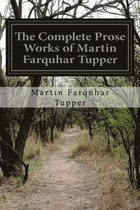 bokomslag The Complete Prose Works of Martin Farquhar Tupper: Comprising The Crock of Gold, the Twins, an Author's Mind, Heart, Probabilities, Etc.