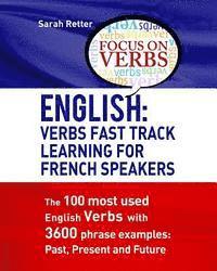 Sarah Retter - English: Verbs Fast Track Learning For French Speakers: The 100 most used English verbs with 3600 phrase examples: Past, Present and Future, Häftad