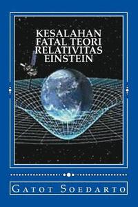 bokomslag Kesalahan Fatal Teori Relativitas Einstein: Eksperimen Imajiner dan Prinsip Kesetaraan Einstein Tidak Lengkap dan Menyesatkan, dan Metodologi Pembukti