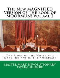 bokomslag The New MAGNIFIED Version of The Book of MOORMUN! Volume 2: The Story of the White and Dark Indians in the Americas!