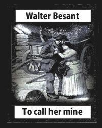 bokomslag To call her mine: etc(1889), by Walter Besant and Amedee Forestier(illustrated): Sir Amédée Forestier (1854 - 1930) was an Anglo-French