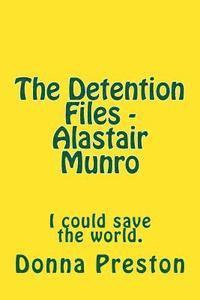 bokomslag The Detention Files - Alastair Munro: I could save the world.