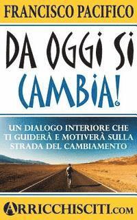 bokomslag Da Oggi Si Cambia!: Un Dialogo Interiore Che Ti Guiderà E Motiverà Sulla Strada del Cambiamento