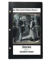 bokomslag Stories of a western town.By: Alice French ( Octave Thanet ) (Original Version)