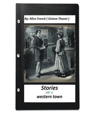 A. B. Frost, Alice French Octave Thanet - Stories of a western town.By: Alice French ( Octave Thanet ) (Original Version), Häftad