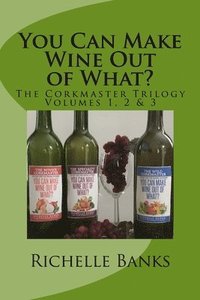 bokomslag You Can Make Wine Out of What?: The CorkmasterTrilogy