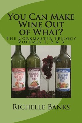 You Can Make Wine Out of What?: The CorkmasterTrilogy 1