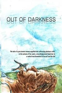 bokomslag Out of Darkness: The tale of a passionate woman engulfed into suffocating darkness until, in the autumn of her years, a mystifying even