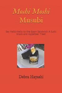 bokomslag Moshi Moshi Musubi: Say Hello-Hello to the Spam Sandwich A Sushi Snack and Appetizer Treat