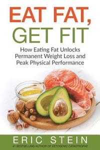 bokomslag Eat Fat, Get Fit: How Eating Fat Unlocks Permanent Weight Loss and Peak Physical performance