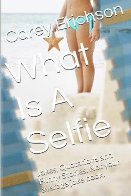 Carey Erichson - What Is A Selfie: Hilarious Jokes, Great Quotations and Funny Stories, Häftad